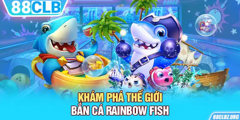 Khám phá thế giới bắn cá Rainbow Fish