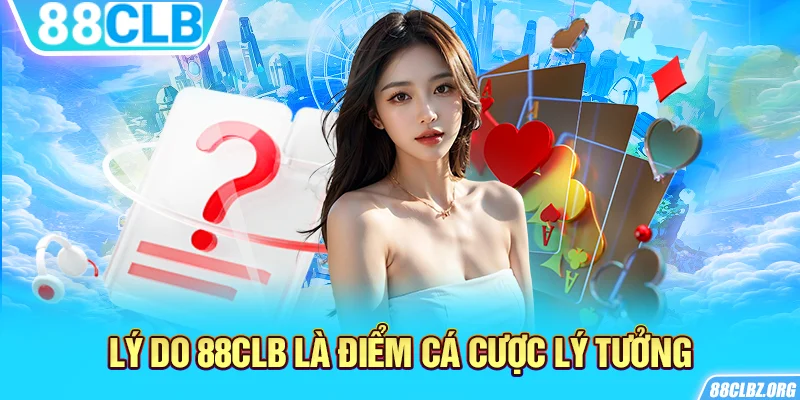 Lý do 88CLB là điểm cá cược lý tưởng