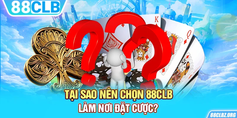 Tại sao nên chọn 88CLB làm nơi đặt cược?