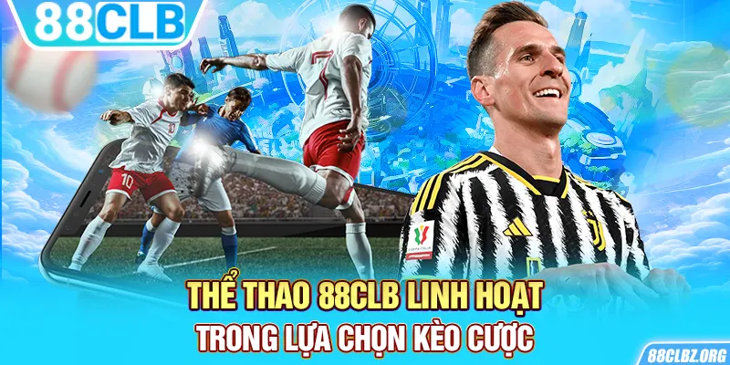 Thể thao 88CLB linh hoạt trong lựa chọn kèo cược.