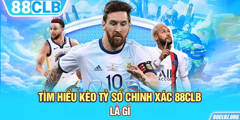 Tìm hiểu kèo tỷ số chính xác 88CLB là gì