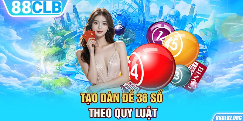 Tạo dàn đề 36 số theo quy luật