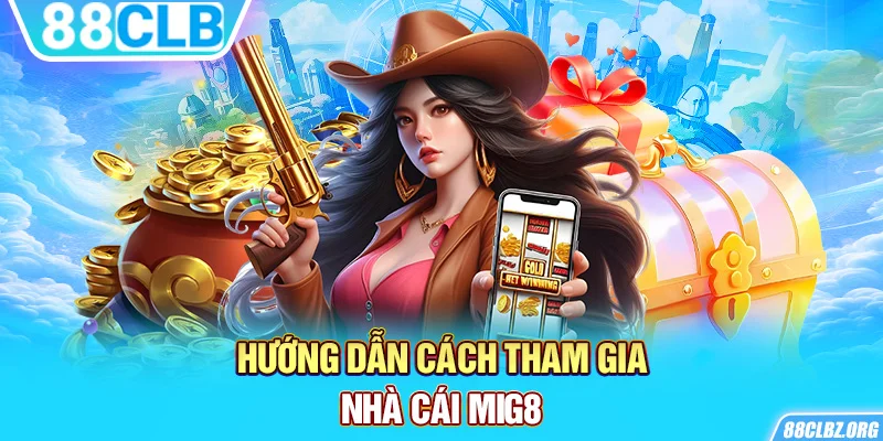 Hướng dẫn cách tham gia nhà cái Mig8