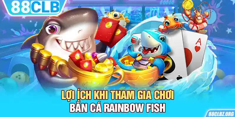 Lợi ích khi tham gia chơi bắn cá Rainbow Fish