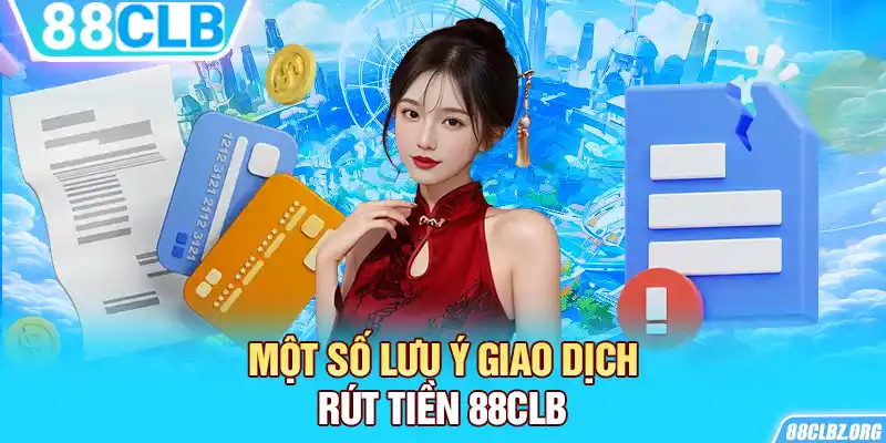 Một số lưu ý giao dịch rút tiền 88CLB 