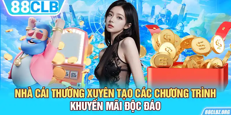 Nhà cái thường xuyên tạo các chương trình khuyến mãi độc đáo