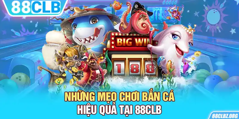 Những mẹo chơi bắn cá hiệu quả tại 88CLB