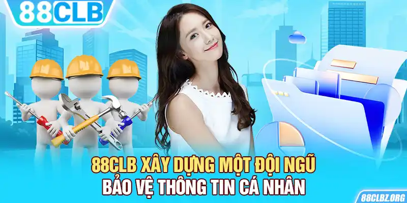 88CLB xây dựng một đội ngũ bảo vệ thông tin cá nhân