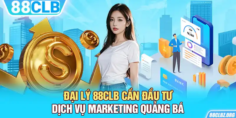 Đại lý 88CLB cần đầu tư dịch vụ marketing quảng bá