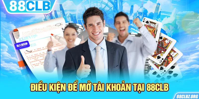 Điều Kiện Để Mở Tài Khoản Tại 88CLB