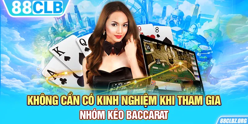 Không cần có kinh nghiệm khi tham gia nhóm kéo baccarat