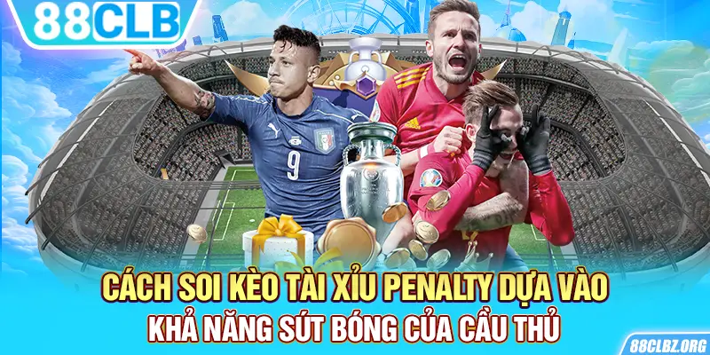 Cách soi kèo tài xỉu penalty dựa vào khả năng sút bóng của cầu thủ