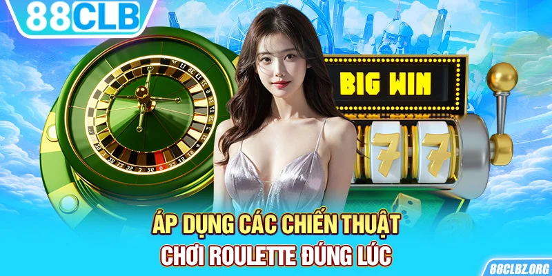 Áp dụng các chiến thuật chơi roulette đúng lúc