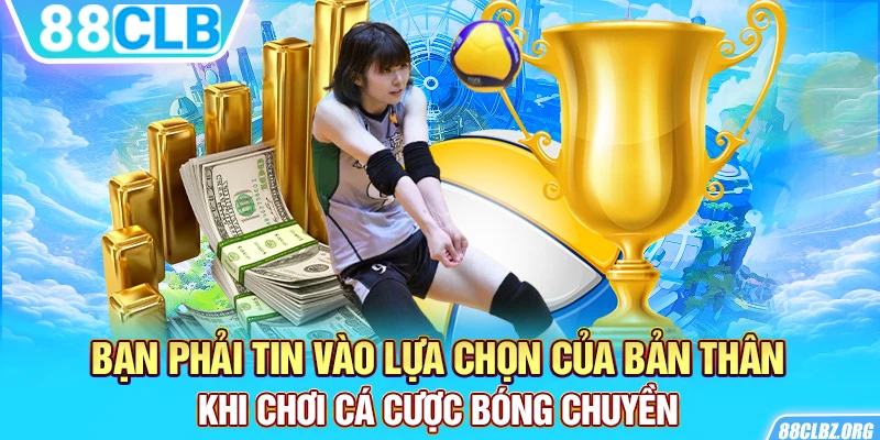 Bạn phải tin vào lựa chọn của bản thân khi chơi cá cược bóng chuyền