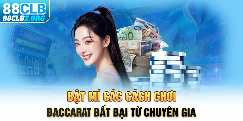 Bật mí các cách chơi Baccarat bất bại từ chuyên gia 