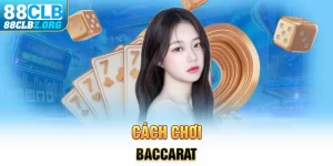 Cách Chơi Baccarat Săn Thưởng Khủng Trên Nền Tảng 88CLB