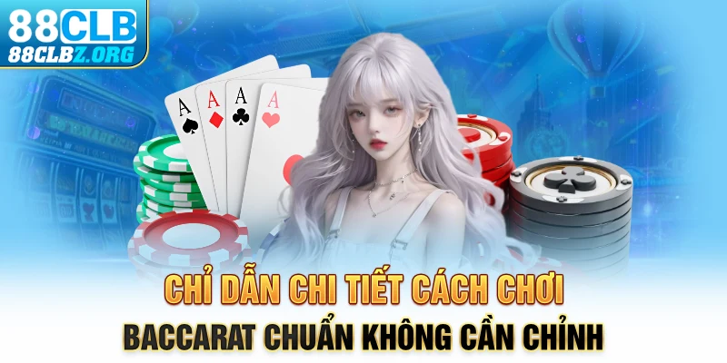 Chỉ dẫn chi tiết cách chơi Baccarat chuẩn không cần chỉnh