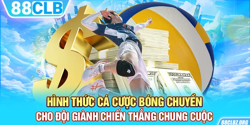 Hình thức cá cược bóng chuyền cho đội giành chiến thắng chung cuộc