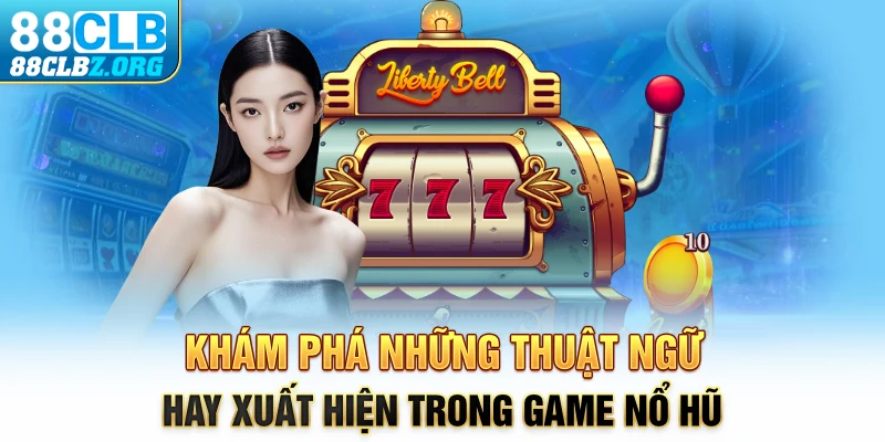 Khám phá những thuật ngữ hay xuất hiện trong game nổ hũ