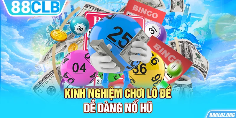 Kinh nghiệm chơi lô đề dễ dàng nổ hũ