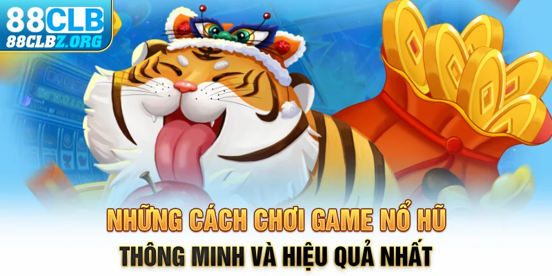 Những cách chơi game nổ hũ thông minh và hiệu quả nhất