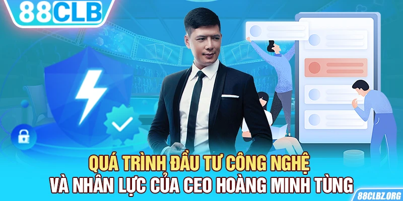 Quá trình đầu tư công nghệ và nhân lực của CEO Hoàng Minh Tùng