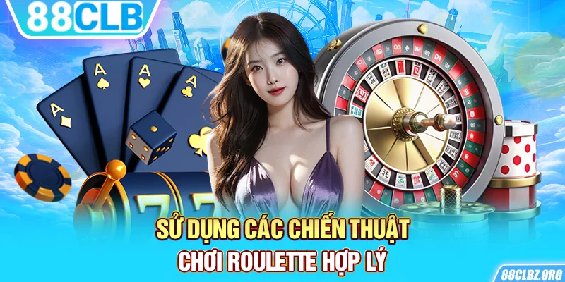 Sử dụng các chiến thuật chơi roulette hợp lý