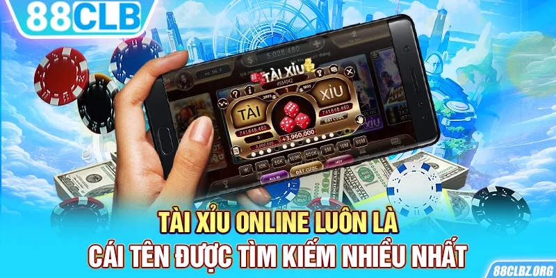 Tài xỉu online luôn là cái tên được tìm kiếm nhiều nhất