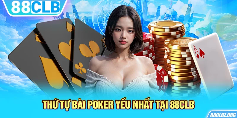 Thứ tự bài poker yếu nhất tại 88CLB