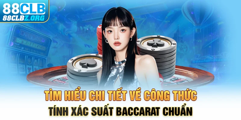 Tìm hiểu chi tiết về công thức tính xác suất Baccarat chuẩn 