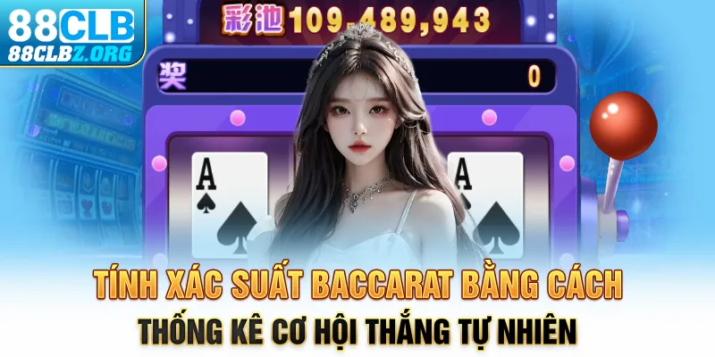 Tính xác suất Baccarat bằng cách thống kê cơ hội thắng tự nhiên 